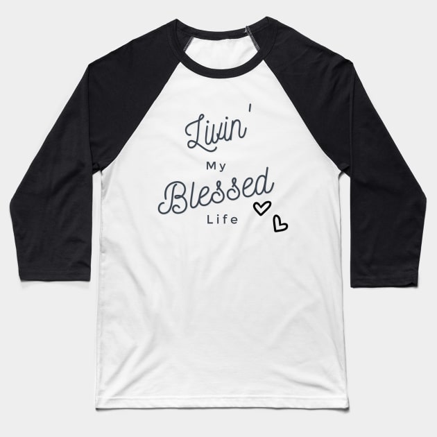 Livin' My Blessed Life Baseball T-Shirt by mindingmywellness